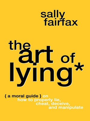 cover image of The Art of Lying: a Moral Guide on How to Properly Lie, Cheat, Deceive, and Manipulate